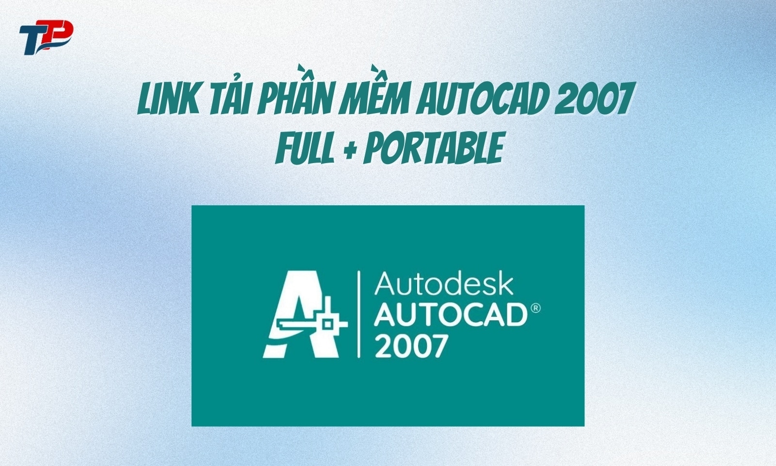 Link tải phần mềm AutoCad 2007 Full + Portable