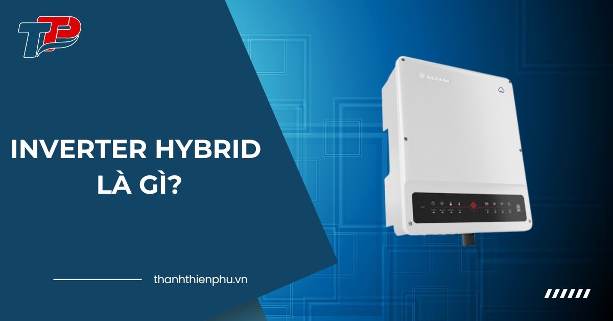 Inverter Hybrid là gì? Có gì khác với Inverter On-Grid, Off-Grid?