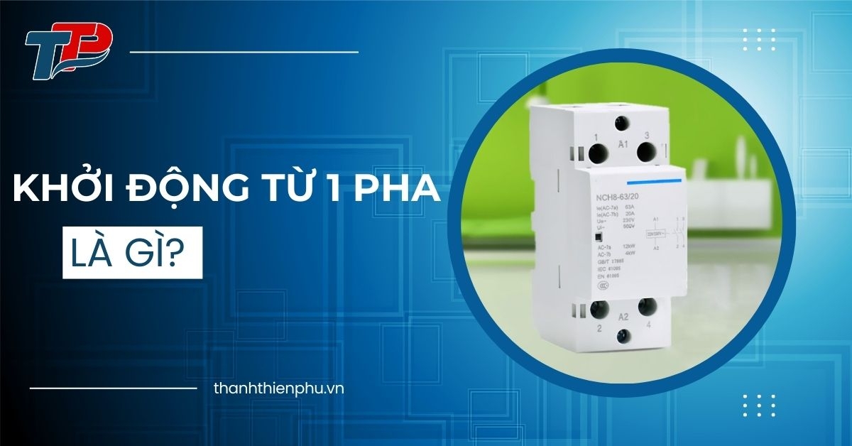 Khởi động từ 1 pha​ là gì? Cấu tạo, chức năng, nguyên lý hoạt động