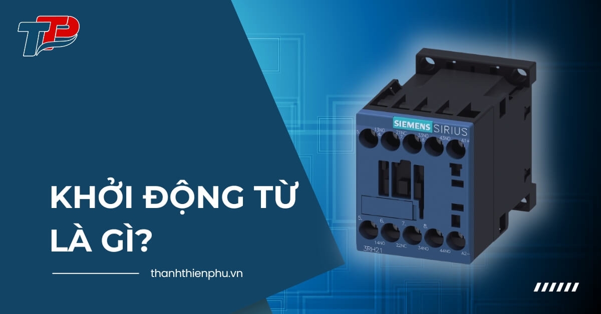 Khởi động từ là gì? Cấu tạo, ứng dụng và nguyên lý hoạt động