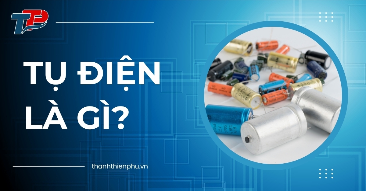 Tụ điện là gì?